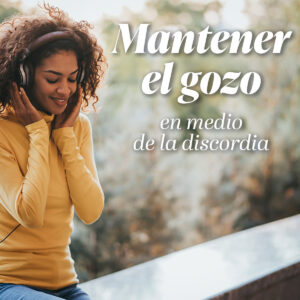 Mantener el gozo en medio de la discordia