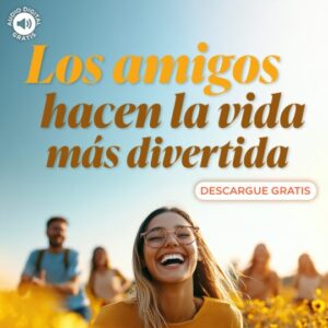 Los amigos hacen la vida más divertida