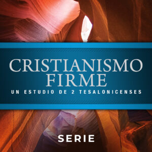 Cristianismo Firme: Un Estudio de 2 Tesalonicenses