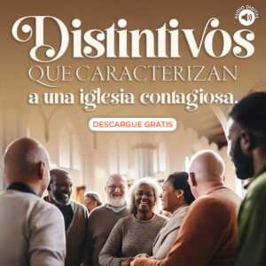 Distintivos que caracterizan a una iglesia contagiosa