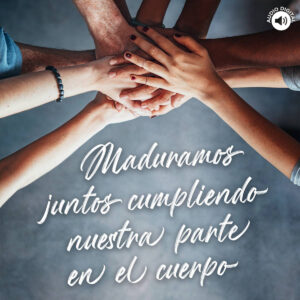 Maduramos juntos cumpliendo nuestra parte en el cuerpo